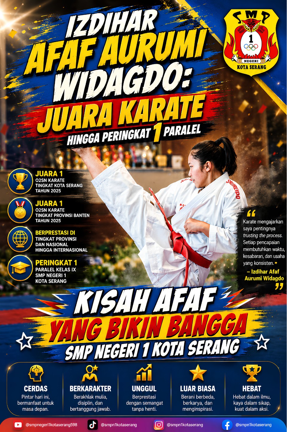 Prestasi membanggakan siswa SMP Negeri 1 Kota Serang, Izdihar Afaf Aurumi Widagdo, yang meraih Juara 1 Kata Karate tingkat Kota Serang dan Provinsi Banten tahun 2023, sekaligus Peringkat 1 Paralel sekolah.